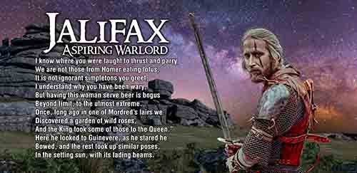 Jalifax the aspiring warlord, former knight to Arthur, now aspiring warlord posing as friend to Camelot in the wilderness. 

One need only look to Oliver Cromwell to see an example in English history of a man seduced by power to try to seize control. Some traitors, like Benedict Arnold, need a lovely Tory fiancée to seduce them into treachery further, but for most, the mere promise of promotion is enough to provoke betrayal. Jalifax believes he can take advantage of internal turmoil in order to merge at least a few pieces of Britannia under his rule, and make himself, if not another Arthur, at least comparable to his predecessor, the mighty king Vortigern. 